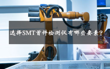 选择SMT首件检测仪有哪些要素？